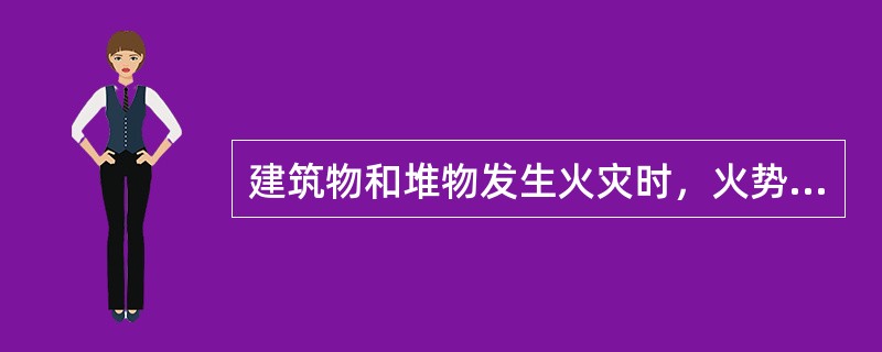建筑物和堆物发生火灾时，火势向()方向蔓延最快。