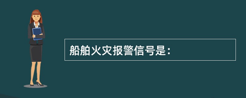 船舶火灾报警信号是：