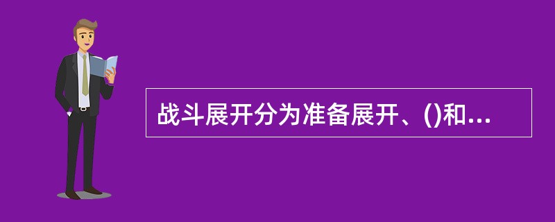 战斗展开分为准备展开、()和全面展开三种形式。