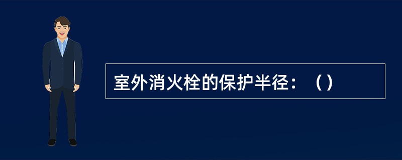 室外消火栓的保护半径：（）