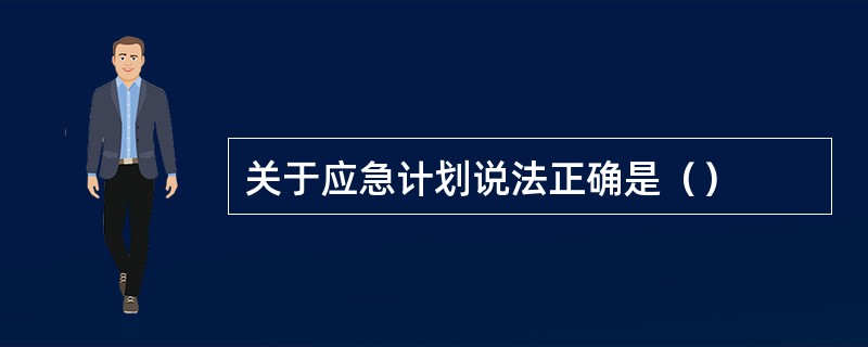 关于应急计划说法正确是（）