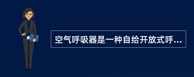 空气呼吸器是一种自给开放式呼吸器具。