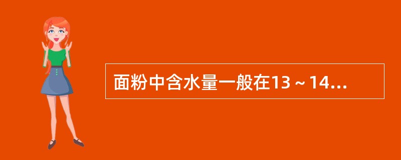 面粉中含水量一般在13～14%之间。