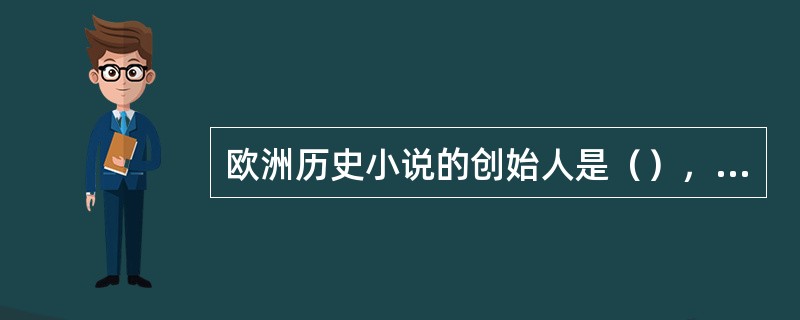 欧洲历史小说的创始人是（），他的代表作品是（）。