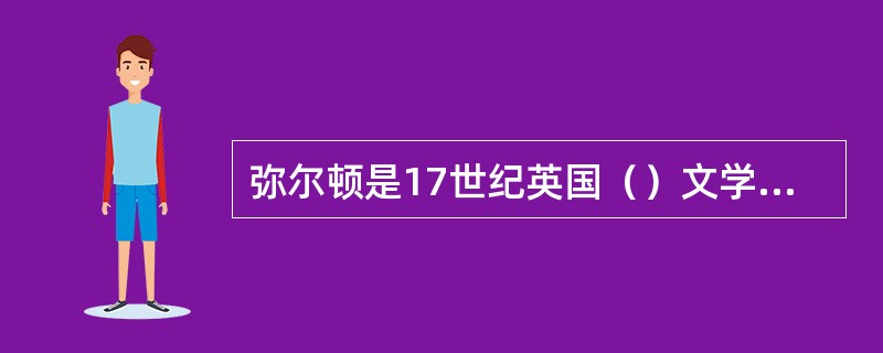 弥尔顿是17世纪英国（）文学的杰出代表，他的主要作品是两部长诗《（）》、《（）》