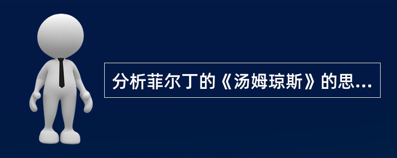 分析菲尔丁的《汤姆琼斯》的思想内容及其艺术特色。