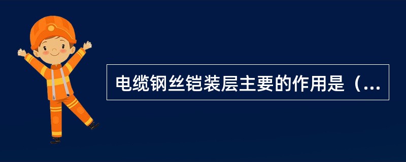 电缆钢丝铠装层主要的作用是（）。