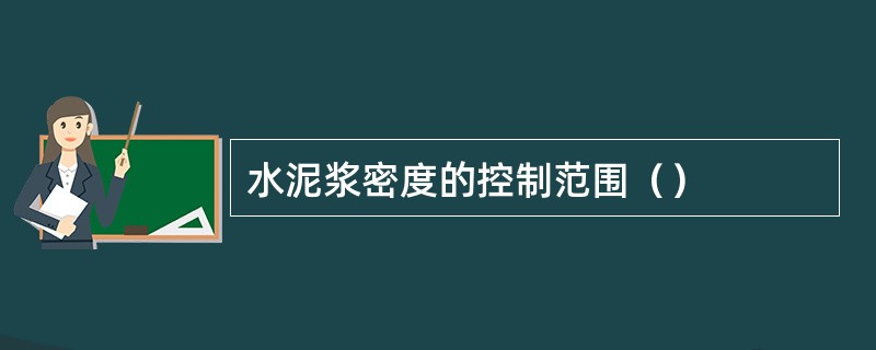 水泥浆密度的控制范围（）