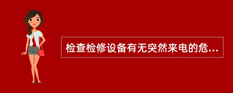 检查检修设备有无突然来电的危险是（）职责。