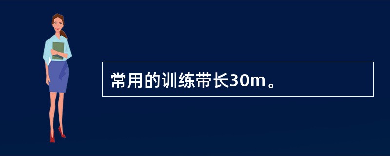 常用的训练带长30m。