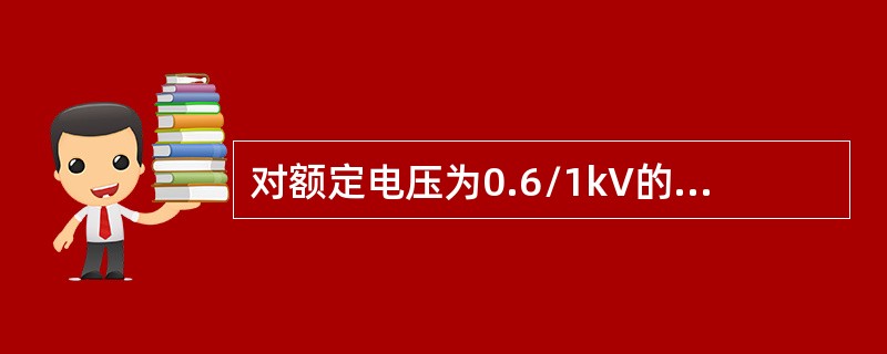 对额定电压为0.6/1kV的电缆线路应用2500V兆欧表测量导体对地绝缘电阻代替