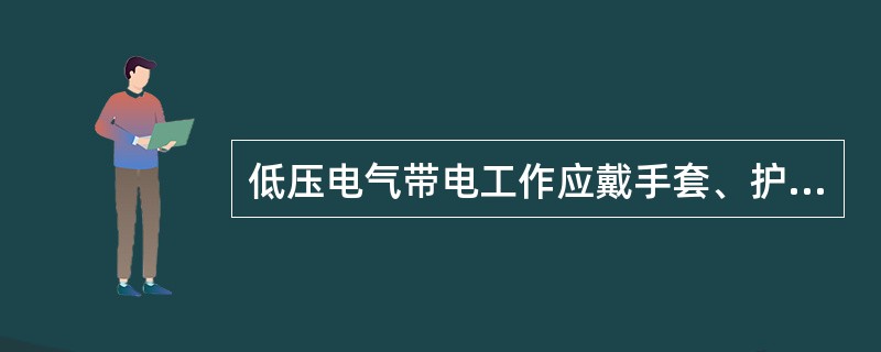 低压电气带电工作应戴手套、护目镜，并保持（）绝缘。