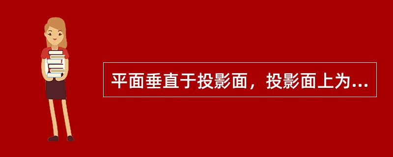 平面垂直于投影面，投影面上为（）。