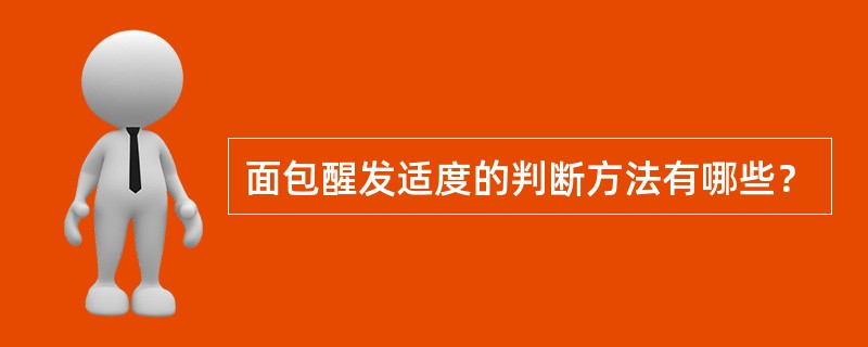 面包醒发适度的判断方法有哪些？