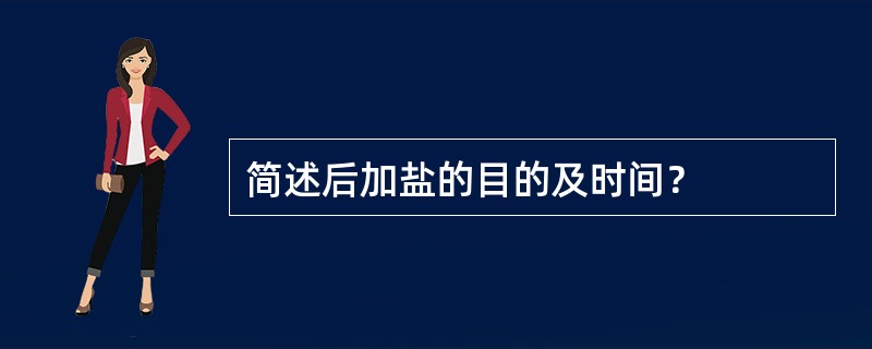 简述后加盐的目的及时间？