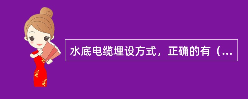 水底电缆埋设方式，正确的有（）。