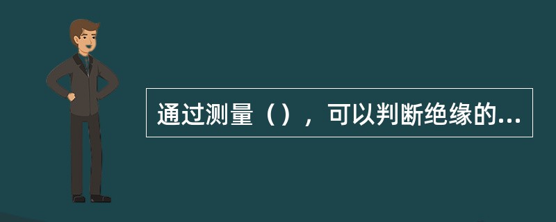 通过测量（），可以判断绝缘的厚度和绝缘质量的优劣。