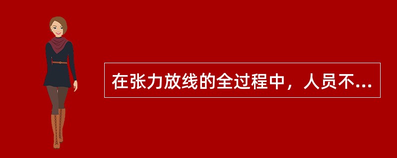 在张力放线的全过程中，人员不准在哪逗留？