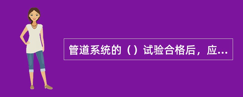 管道系统的（）试验合格后，应分段对管道进行吹扫和清洗。