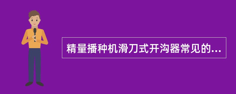 精量播种机滑刀式开沟器常见的缺陷主要是（）。