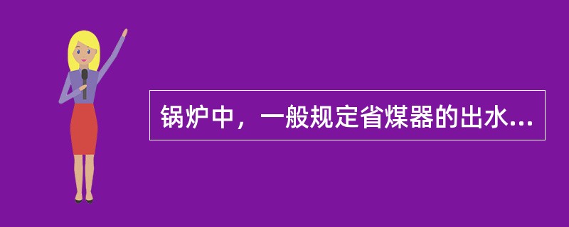 锅炉中，一般规定省煤器的出水温度比锅炉饱和蒸汽温度低（）℃。
