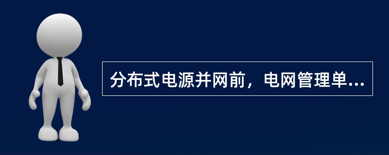 分布式电源并网前，电网管理单位应对（）设备验收合格，并通过协议与用户明确双方安全