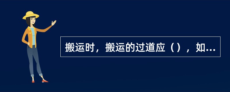 搬运时，搬运的过道应（），如在夜间搬运应有足够的照明。