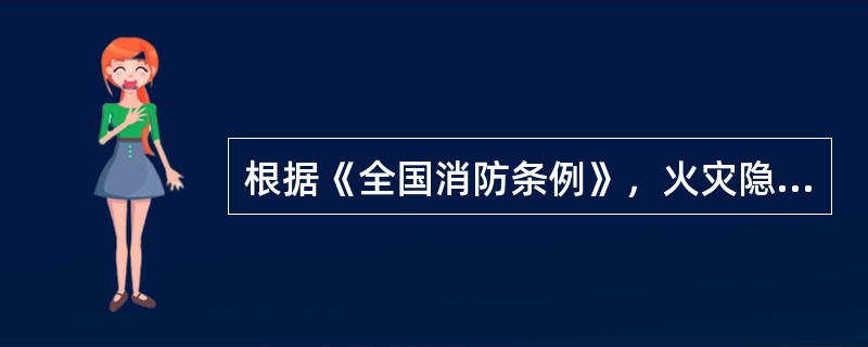 根据《全国消防条例》，火灾隐患具有下列哪些情形，不及时消除可能严重威胁公共安全的