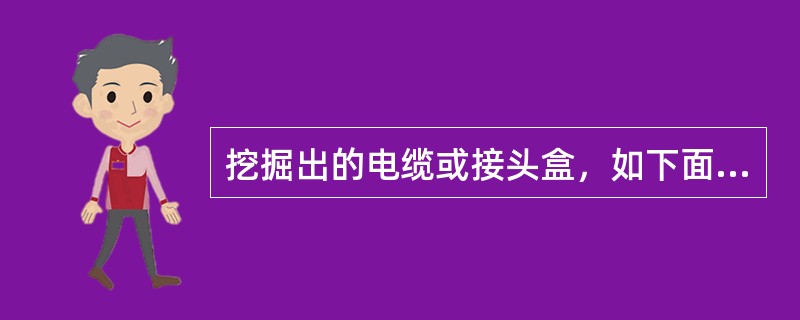 挖掘出的电缆或接头盒，如下面需要挖空时，应采取那些措施？
