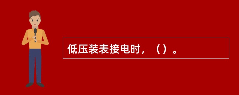 低压装表接电时，（）。