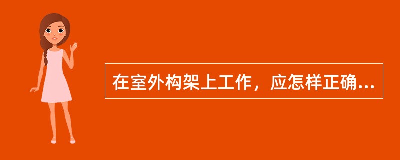 在室外构架上工作，应怎样正确悬挂标示牌？