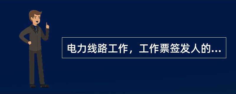 电力线路工作，工作票签发人的安全责任是什麽？