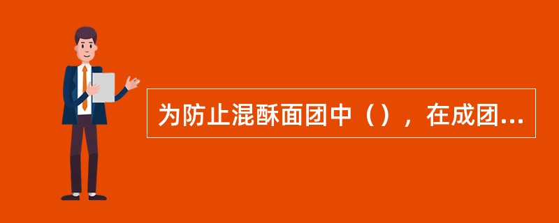 为防止混酥面团中（），在成团过程中不能反复揉叠。