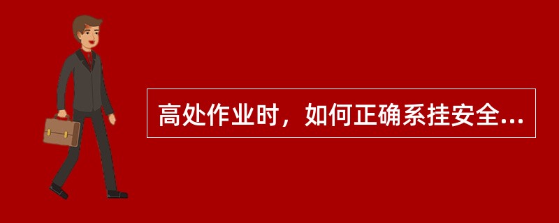 高处作业时，如何正确系挂安全带？