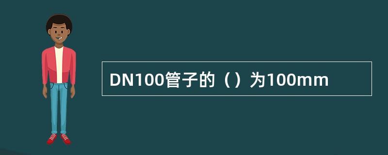 DN100管子的（）为100mm