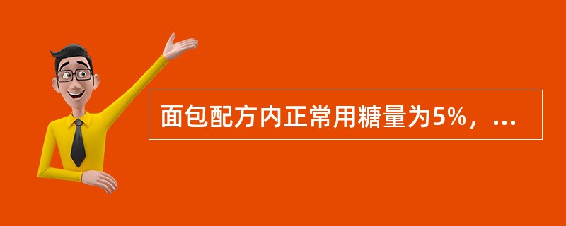 面包配方内正常用糖量为5%，如增加为10%，则烤好后的面包与前者最明显的不同是（