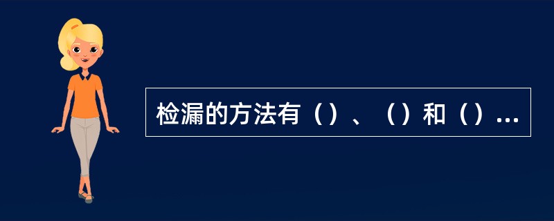 检漏的方法有（）、（）和（）等。