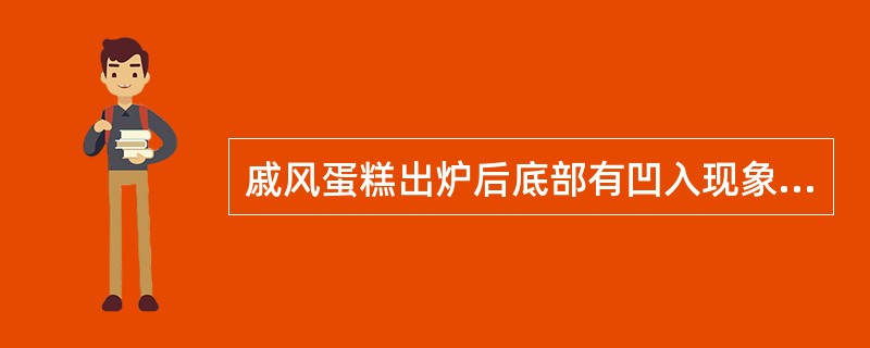 戚风蛋糕出炉后底部有凹入现象为（）