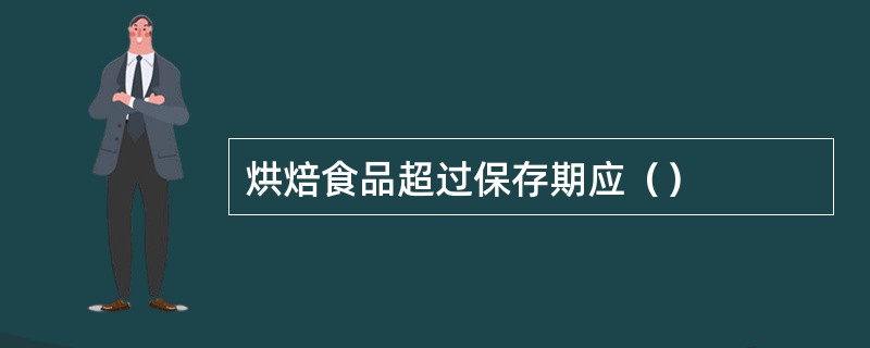 烘焙食品超过保存期应（）