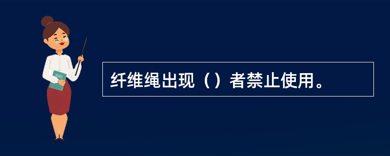 纤维绳出现（）者禁止使用。