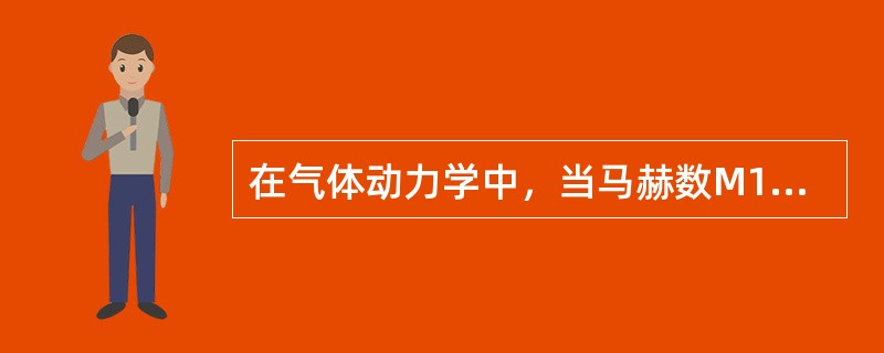 在气体动力学中，当马赫数M1时为（）。