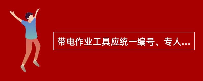 带电作业工具应统一编号、专人保管、登记造册，并建立（）、检修、（）记录。