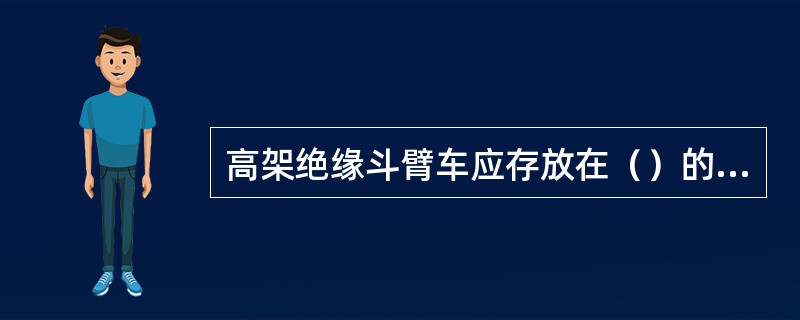 高架绝缘斗臂车应存放在（）的车库内，其绝缘部分应有（）措施。