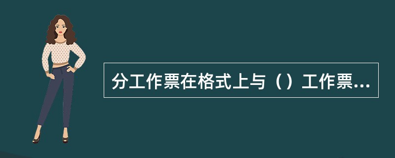 分工作票在格式上与（）工作票一致。