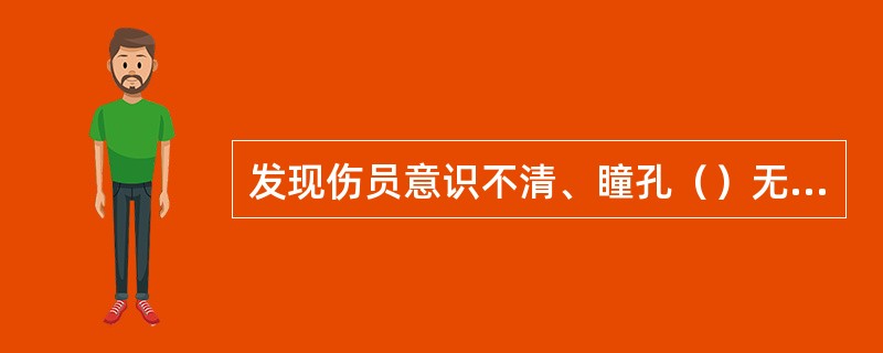 发现伤员意识不清、瞳孔（）无反应、呼吸、心跳（）时，应立即在现场就地抢救，用心肺