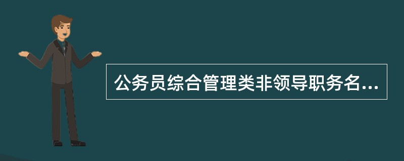 公务员综合管理类非领导职务名称有哪些？在《公务员法》实施后沿用的部分特殊非领导职