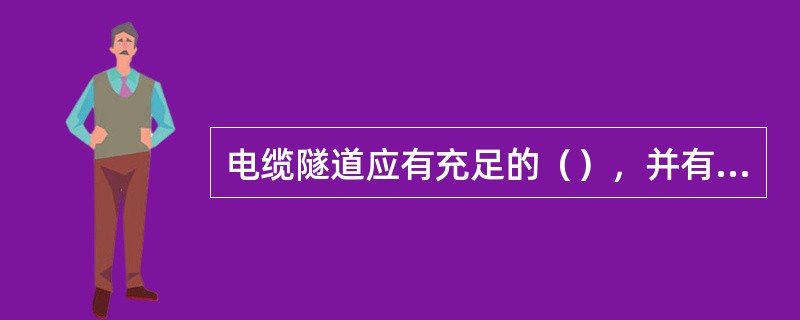 电缆隧道应有充足的（），并有（）、（）、通风的措施。