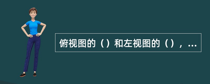 俯视图的（）和左视图的（），表示物体的前方。