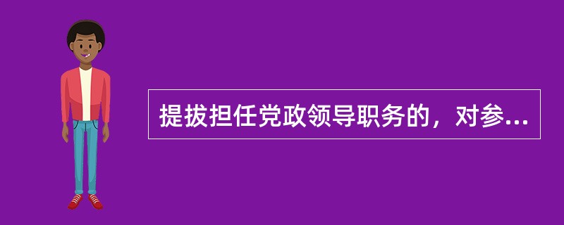 提拔担任党政领导职务的，对参加党校、行政院校或者组织（人事）部门认可的其他培训机