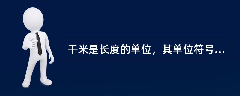 千米是长度的单位，其单位符号是km。